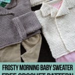 baby size crochet pattern sweater with text which reads frosty morning baby sweater free crochet pattern available only at crochet.life